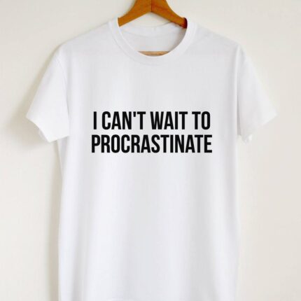 Funny quote shirt, funny procrastinator gift T-shirt women or unisex